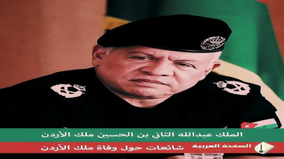حقيقة وفاة الملك عبدالله ملك الأردن سبب انتشار خبر وفاة الملك عبدالله الثاني في عيد استقلال الأردن